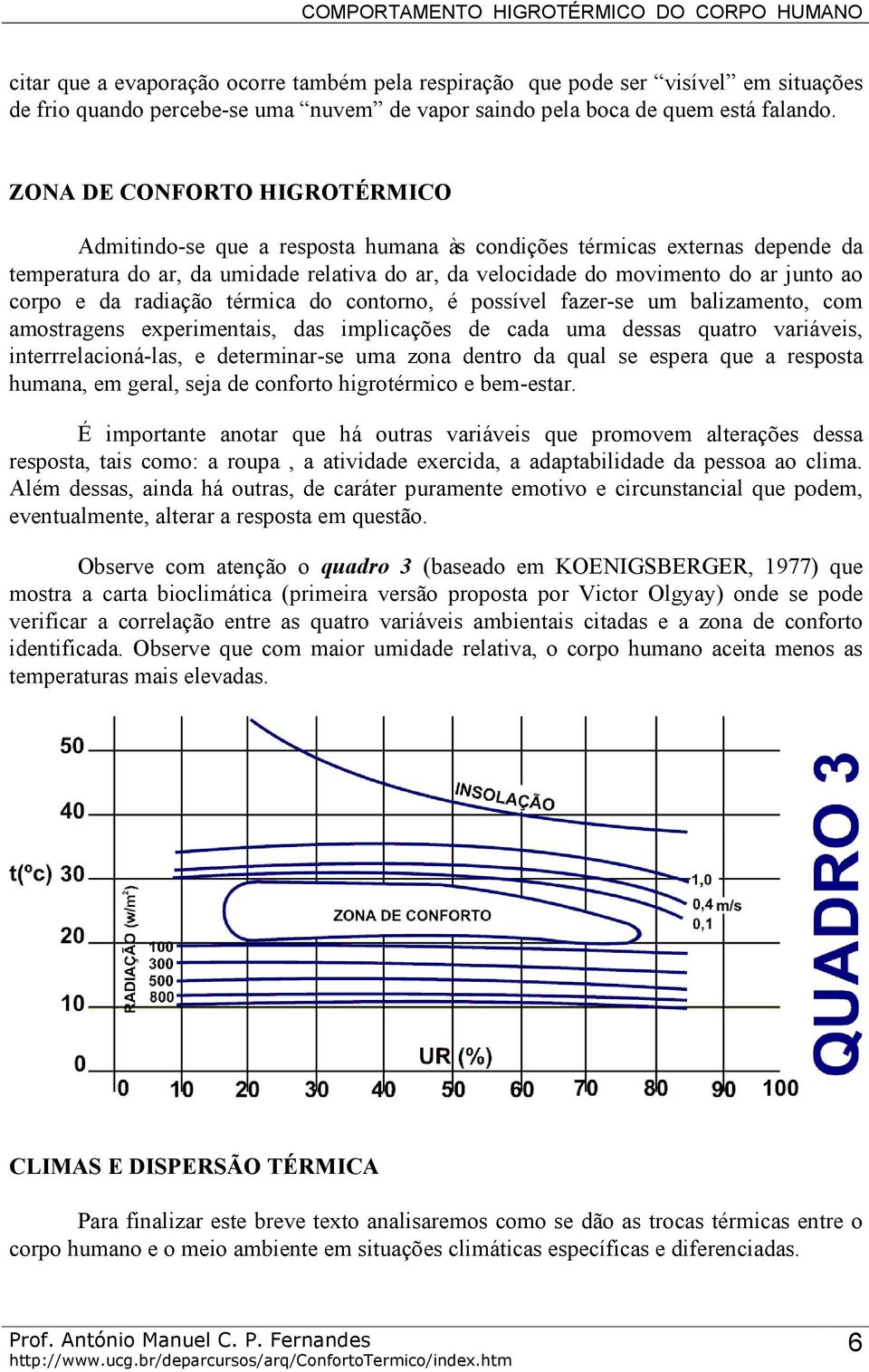 corpo e da radiação térmica do contorno, é possível fazer-se um balizamento, com amostragens experimentais, das implicações de cada uma dessas quatro variáveis, interrrelacioná-las, e determinar-se