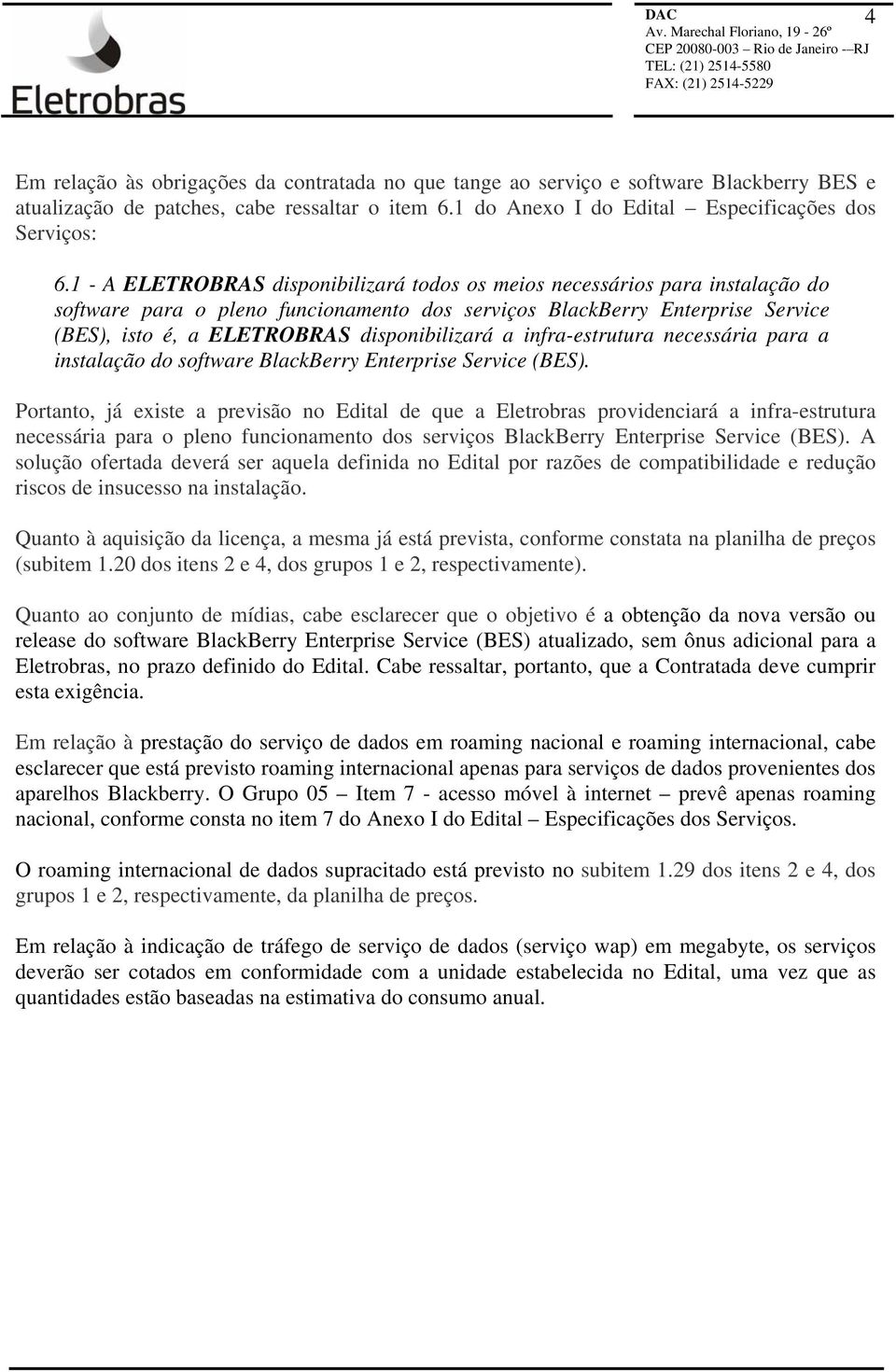 disponibilizará a infra-estrutura necessária para a instalação do software BlackBerry Enterprise Service (BES).