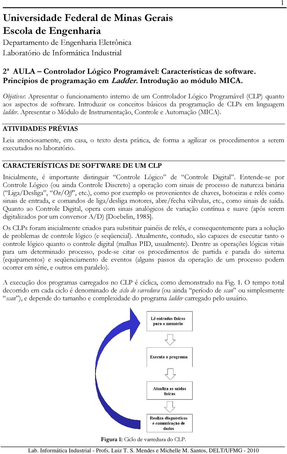 Introduzir os conceitos básicos da programação de CLPs em linguagem ladder. Apresentar o Módulo de Instrumentação, Controle e Automação (MICA).