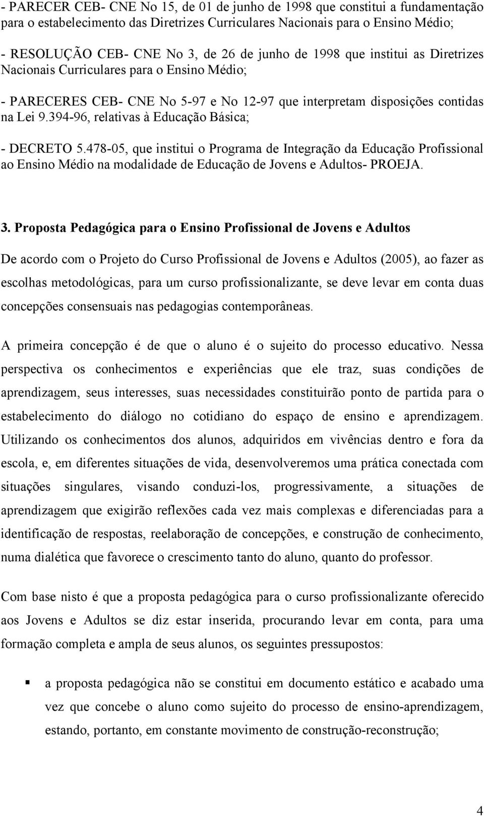 394-96, relativas à Educação Básica; - DECRETO 5.478-05, que institui o Programa de Integração da Educação Profissional ao Ensino Médio na modalidade de Educação de Jovens e Adultos- PROEJA. 3.