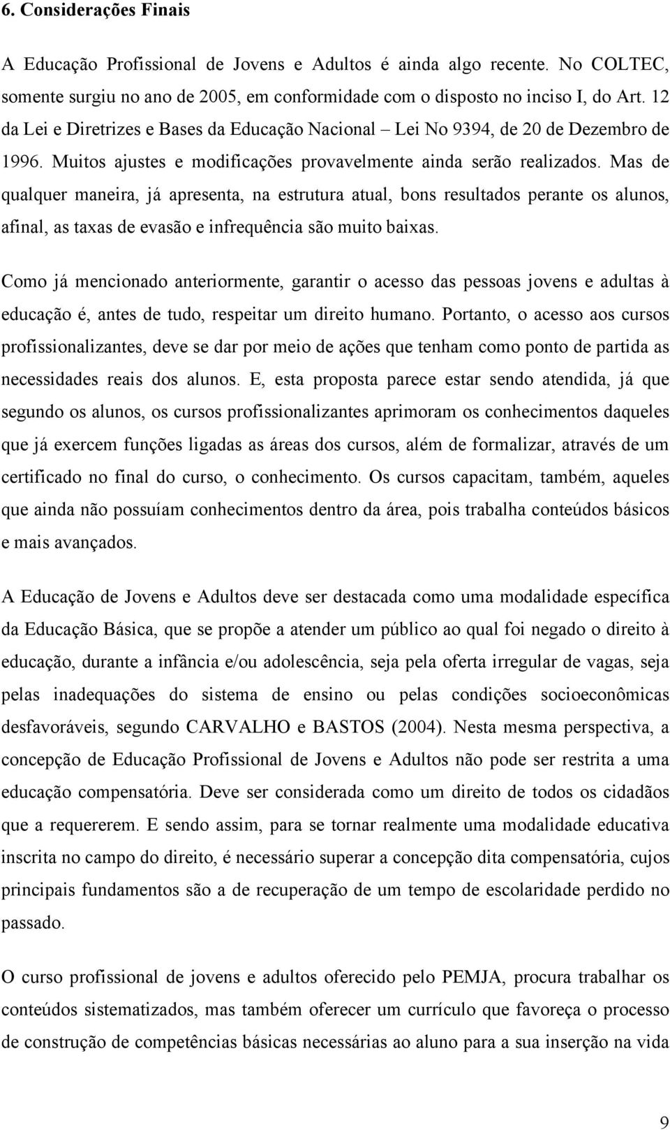 Mas de qualquer maneira, já apresenta, na estrutura atual, bons resultados perante os alunos, afinal, as taxas de evasão e infrequência são muito baixas.