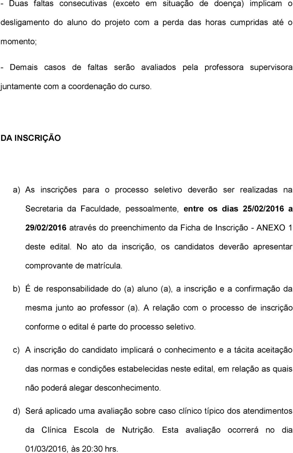 DA INSCRIÇÃO a) As inscrições para o processo seletivo deverão ser realizadas na Secretaria da Faculdade, pessoalmente, entre os dias 25/02/2016 a 29/02/2016 através do preenchimento da Ficha de