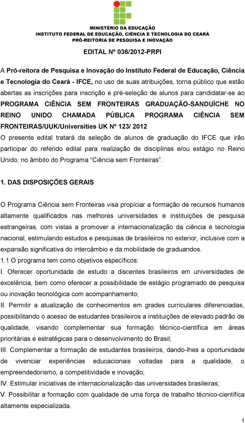 FRONTEIRAS/UUK/Universities UK Nº 123/ 2012 O presente edital tratará da seleção de alunos de graduação do IFCE que irão participar do referido edital para realização de disciplinas e/ou estágio no