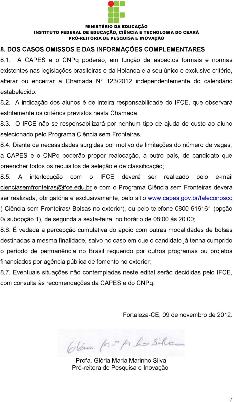 independentemente do calendário estabelecido. 8.2. A indicação dos alunos é de inteira responsabilidade do IFCE, que observará estritamente os critérios previstos nesta Chamada. 8.3.