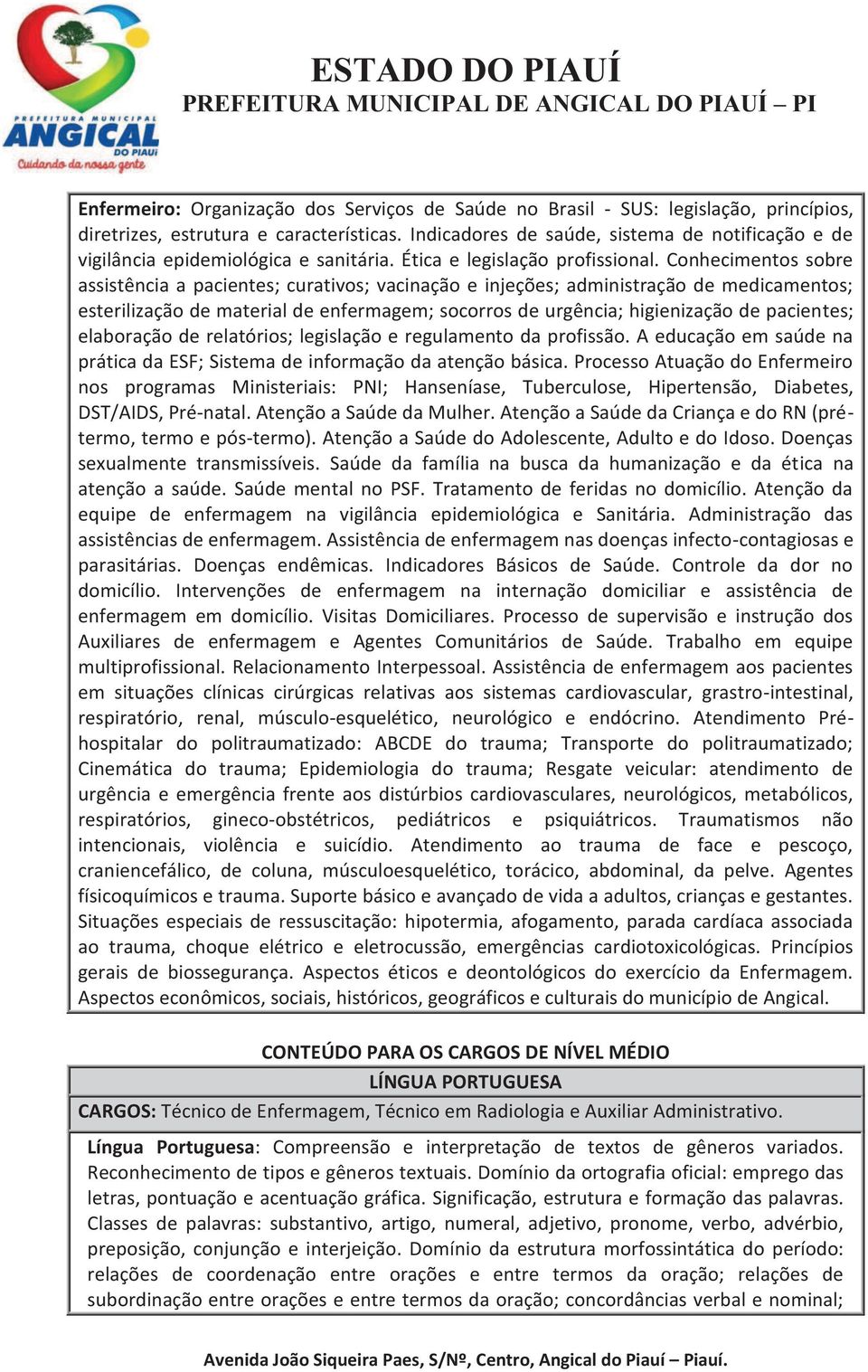 Conhecimentos sobre assistência a pacientes; curativos; vacinação e injeções; administração de medicamentos; esterilização de material de enfermagem; socorros de urgência; higienização de pacientes;