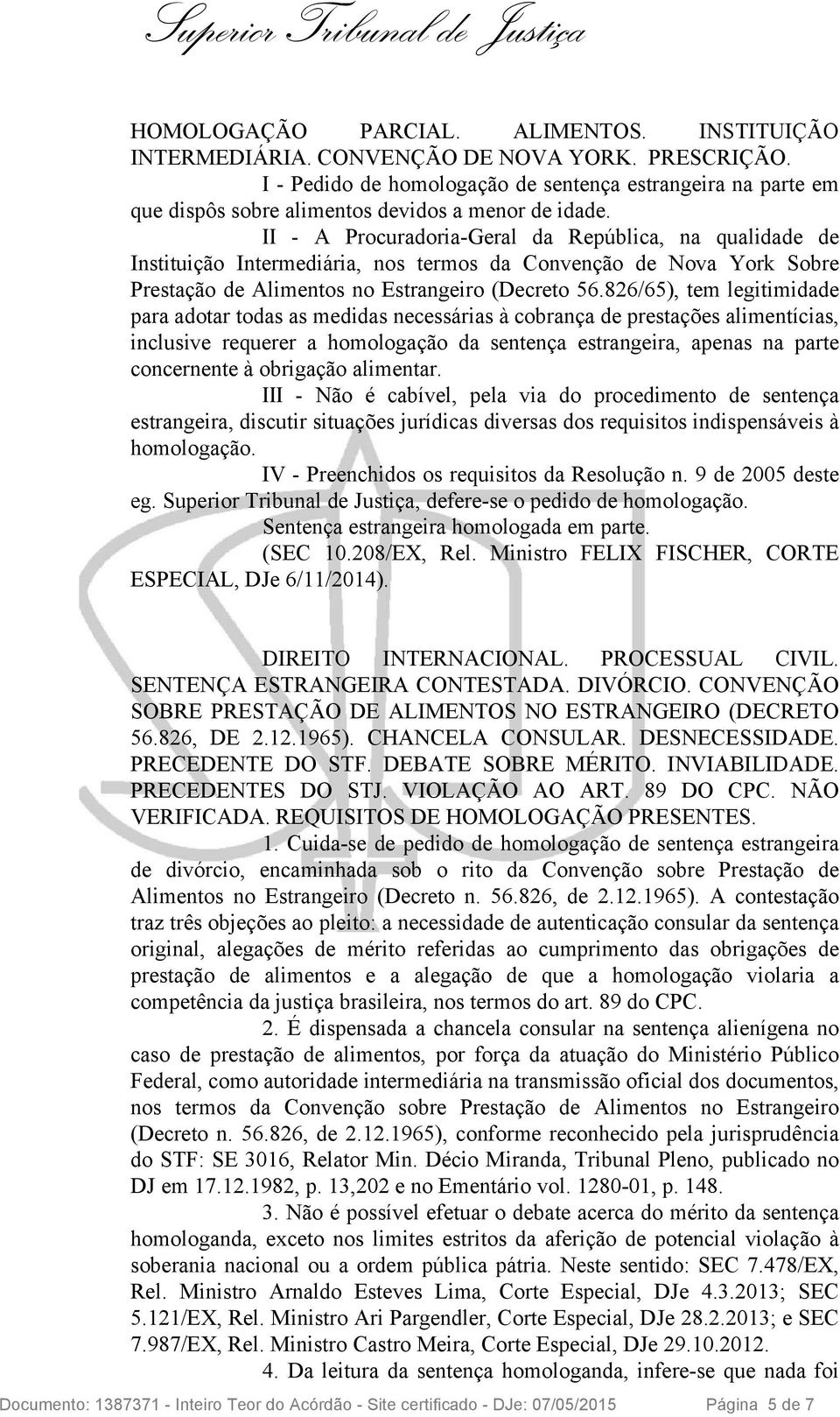 II - A Procuradoria-Geral da República, na qualidade de Instituição Intermediária, nos termos da Convenção de Nova York Sobre Prestação de Alimentos no Estrangeiro (Decreto 56.