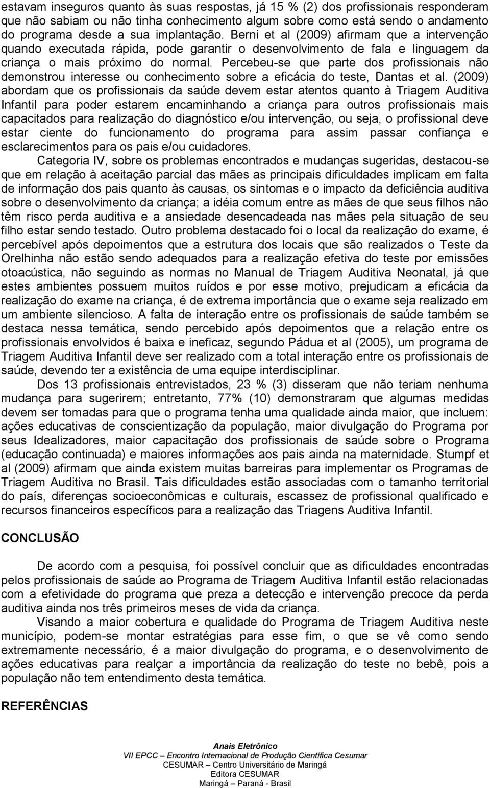 Percebeu-se que parte dos profissionais não demonstrou interesse ou conhecimento sobre a eficácia do teste, Dantas et al.