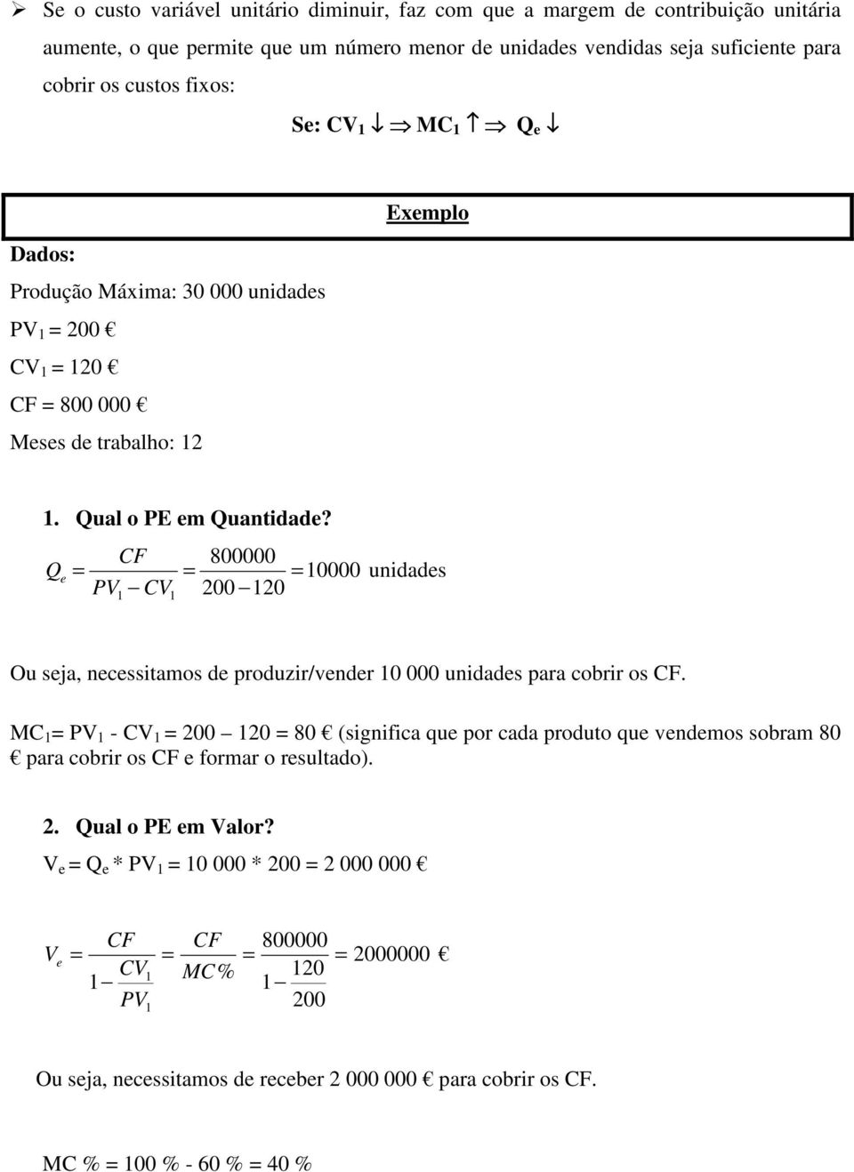 CF 800000 Q 10000 unidads PV CV 200 120 1 1 Ou sja, ncssitamos d produzir/vndr 10 000 unidads para cobrir os CF.