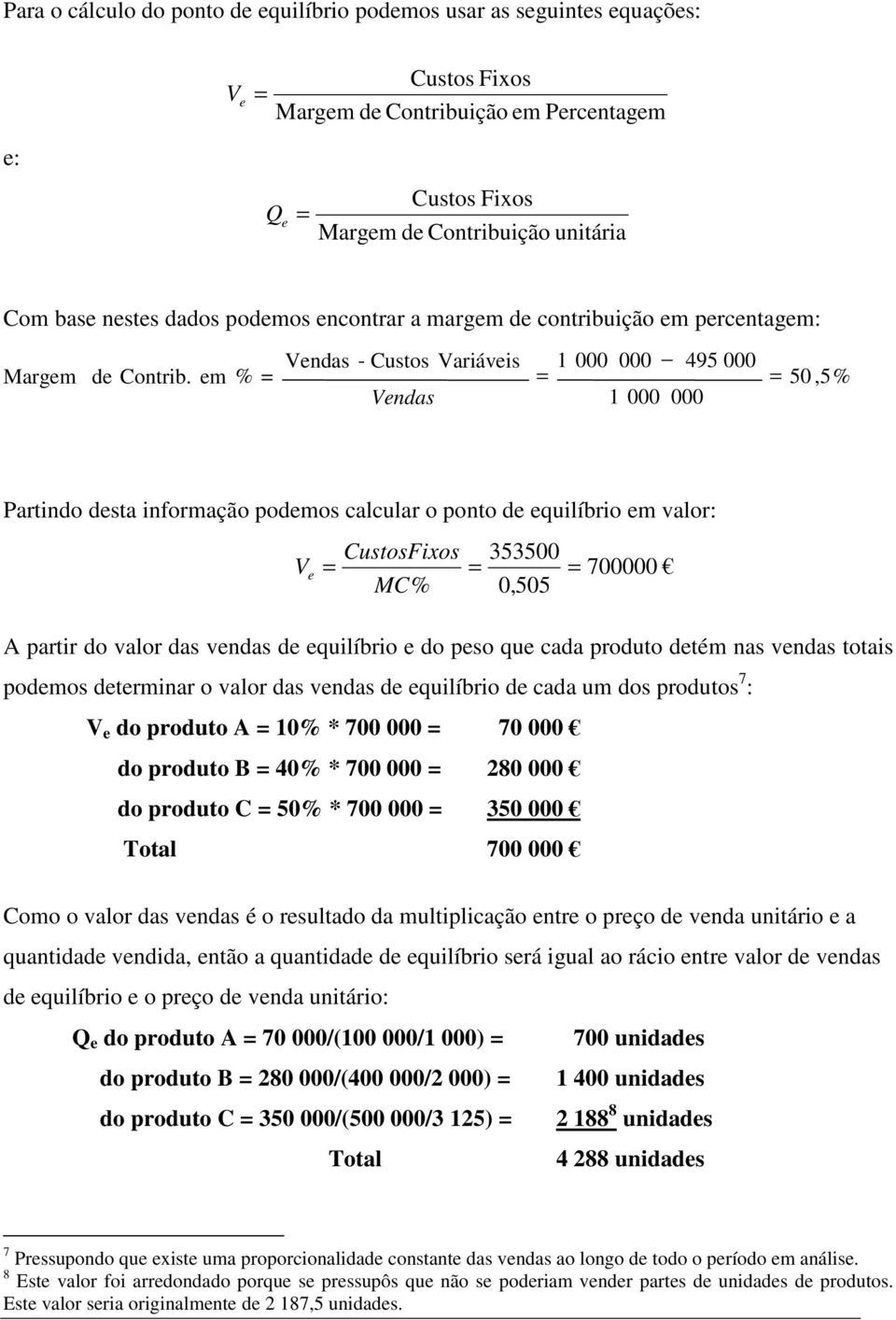 m % Vndas 1 000 000 50, 5 % Partindo dsta informação podmos calcular o ponto d quilíbrio m valor: CustosFixos 353500 V 700000 MC% 0,505 A partir do valor das vndas d quilíbrio do pso qu cada produto