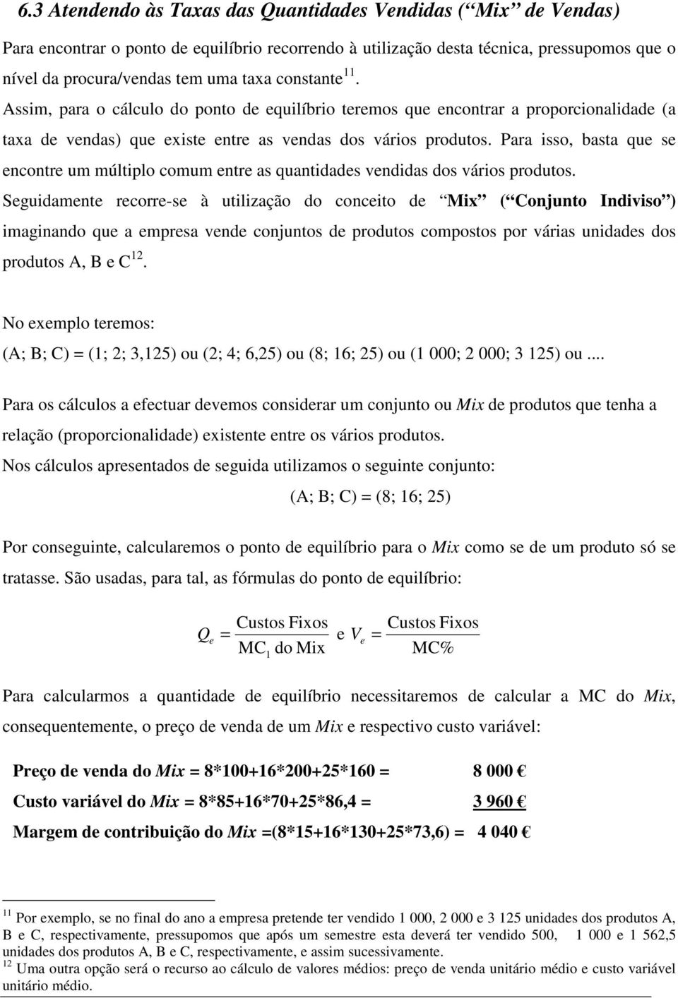 Para isso, basta qu s ncontr um múltiplo comum ntr as quantidads vndidas dos vários produtos.