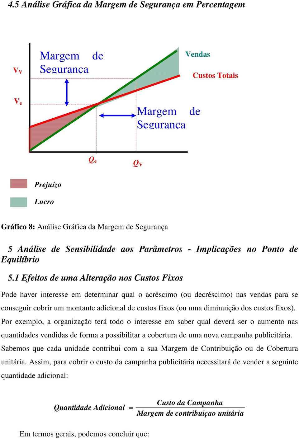 1 Efitos d uma Altração nos Pod havr intrss m dtrminar qual o acréscimo (ou dcréscimo) nas vndas para s consguir cobrir um montant adicional d custos fixos (ou uma diminuição dos custos fixos).