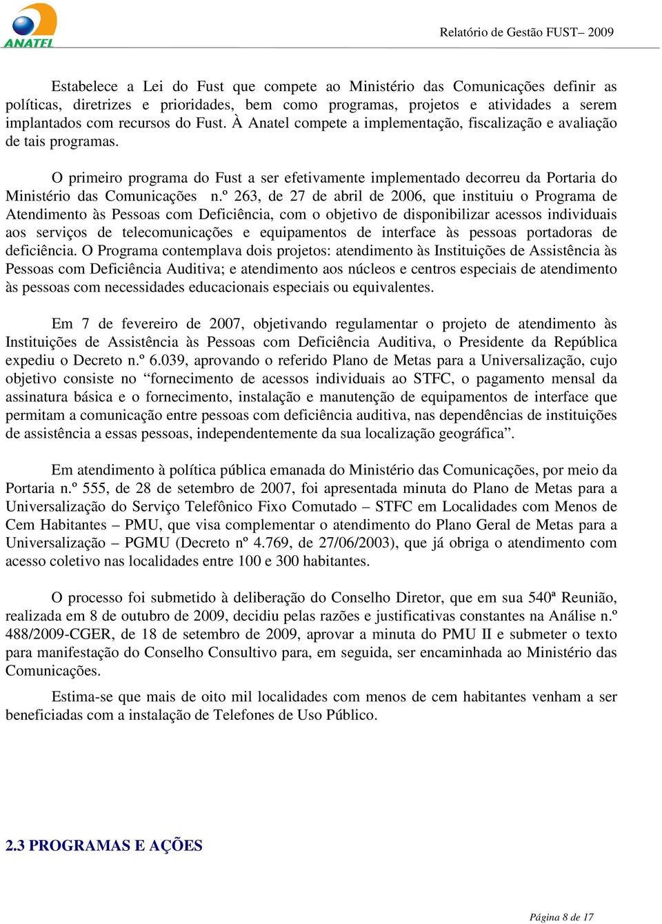 º 263, de 27 de abril de 2006, que instituiu o Programa de Atendimento às Pessoas com Deficiência, com o objetivo de disponibilizar acessos individuais aos serviços de telecomunicações e equipamentos