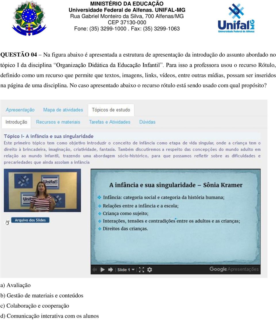 Para isso a professora usou o recurso Rótulo, definido como um recurso que permite que textos, imagens, links, vídeos, entre outras mídias,