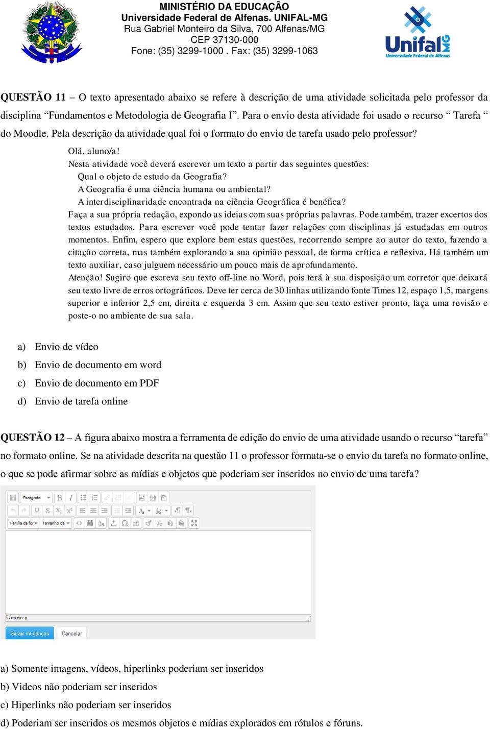 Nesta atividade você deverá escrever um texto a partir das seguintes questões: Qual o objeto de estudo da Geografia? A Geografia é uma ciência humana ou ambiental?