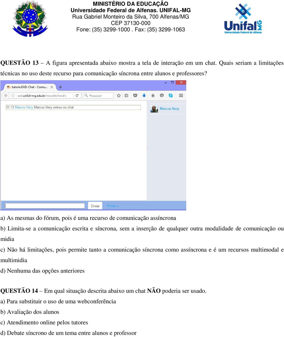 há limitações, pois permite tanto a comunicação síncrona como assíncrona e é um recursos multimodal e multimidia d) Nenhuma das opções anteriores QUESTÃO 14 Em qual situação descrita abaixo
