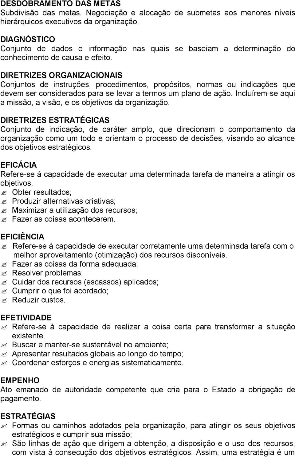 DIRETRIZES ORGANIZACIONAIS Conjuntos de instruções, procedimentos, propósitos, normas ou indicações que devem ser considerados para se levar a termos um plano de ação.