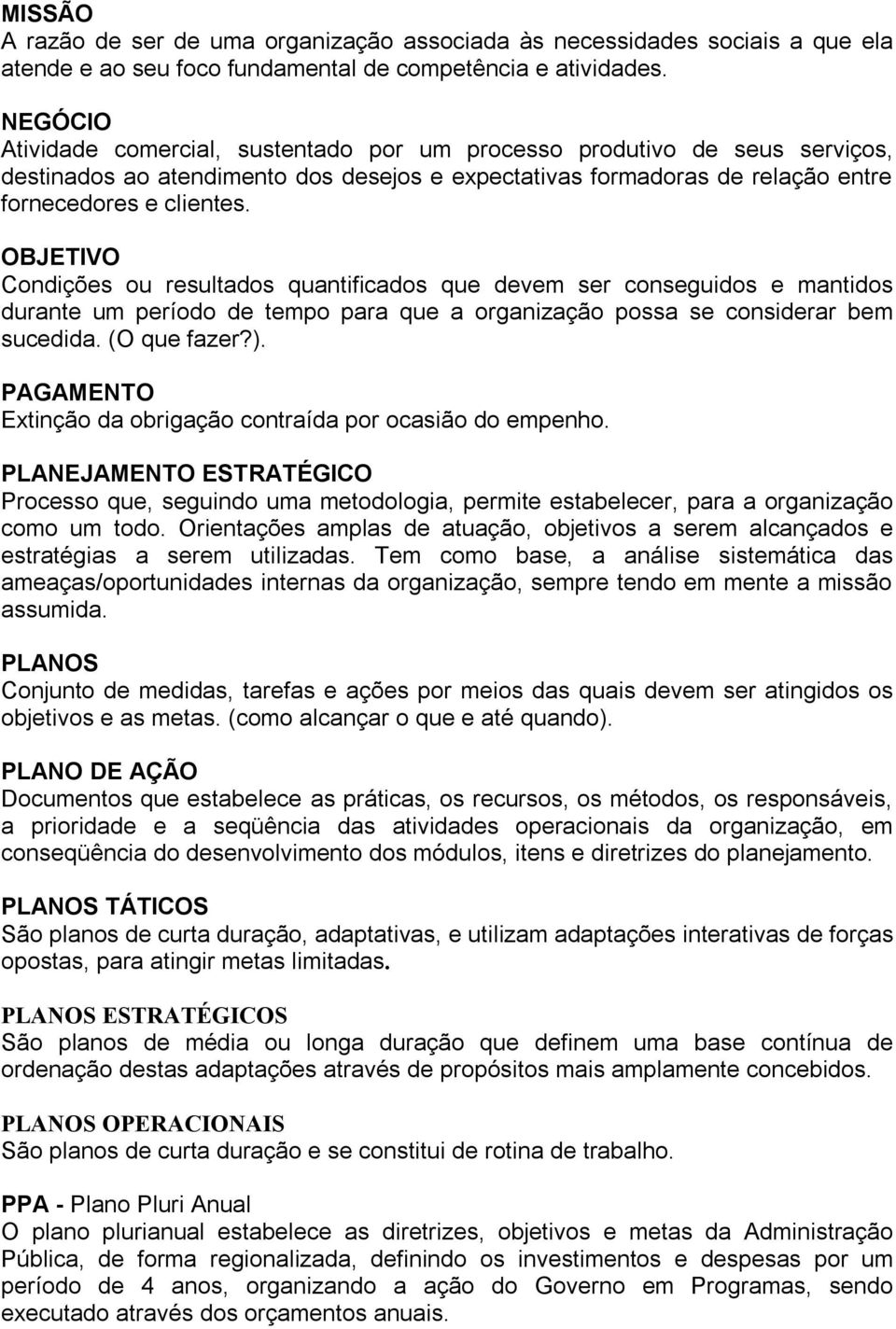 OBJETIVO Condições ou resultados quantificados que devem ser conseguidos e mantidos durante um período de tempo para que a organização possa se considerar bem sucedida. (O que fazer?).