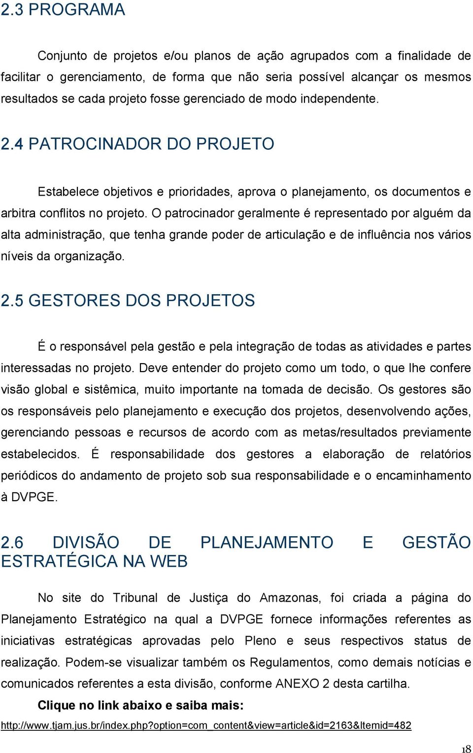 O patrocinador geralmente é representado por alguém da alta administração, que tenha grande poder de articulação e de influência nos vários níveis da organização. 2.