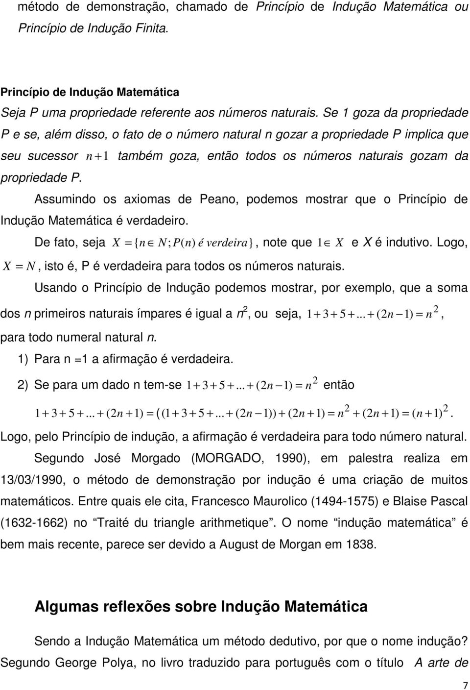 Assumindo os axiomas de Peano, podemos mostrar que o Princípio de Indução Matemática é verdadeiro. De fato, seja X = { n N; P( n) é verdeira}, note que 1 X e X é indutivo.