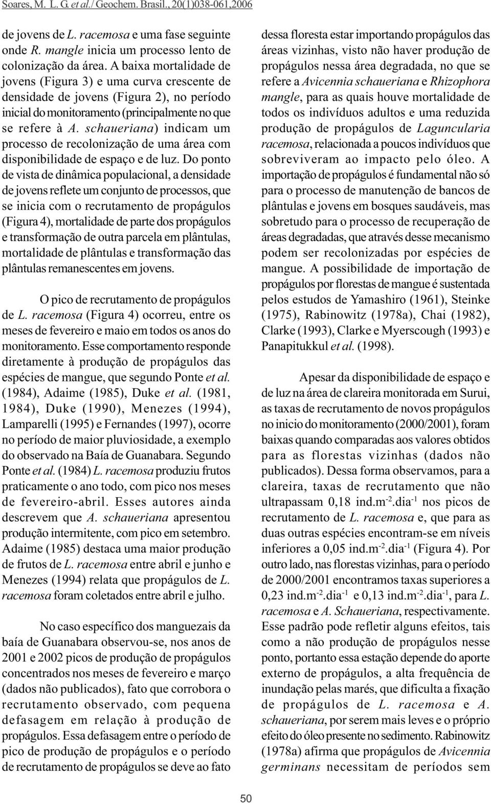 schaueriana) indicam um processo de recolonização de uma área com disponibilidade de espaço e de luz.