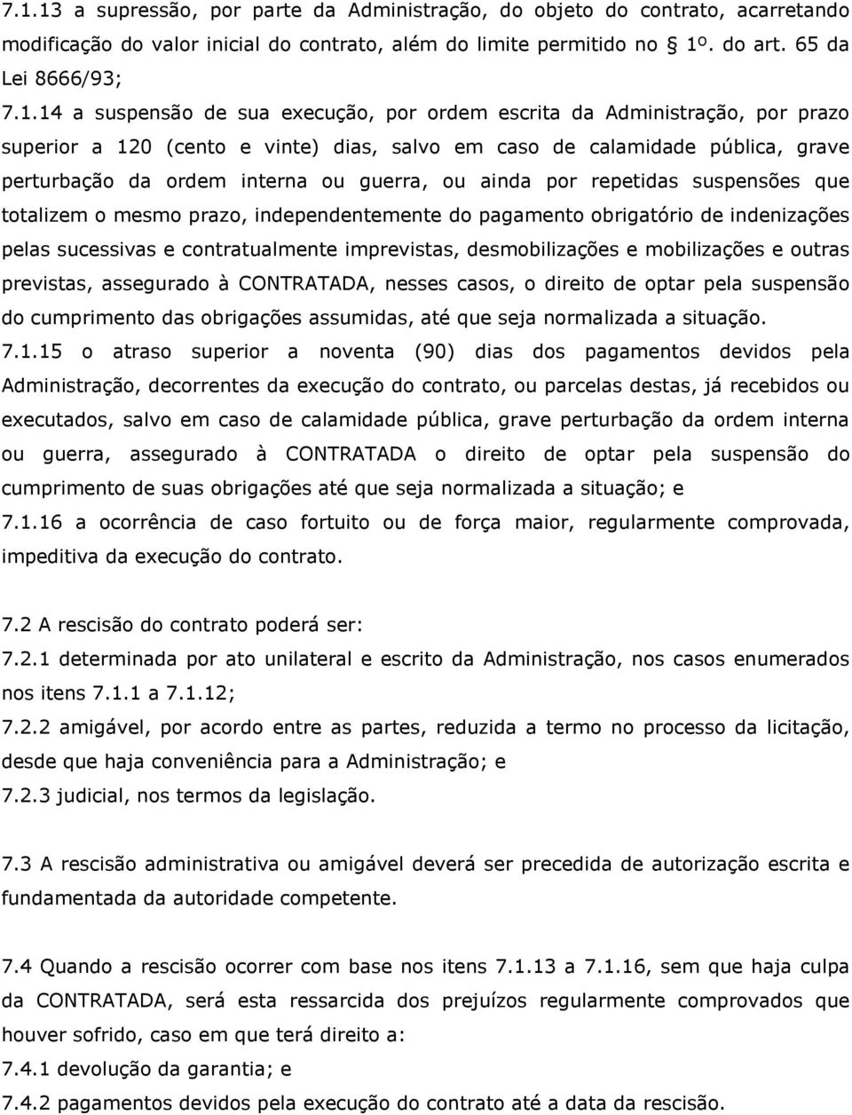 ainda por repetidas suspensões que totalizem o mesmo prazo, independentemente do pagamento obrigatório de indenizações pelas sucessivas e contratualmente imprevistas, desmobilizações e mobilizações e