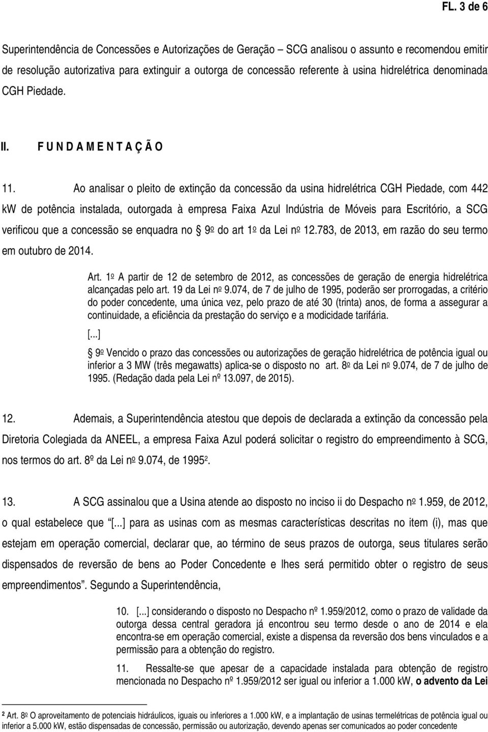 Ao analisar o pleito de extinção da concessão da usina hidrelétrica CGH Piedade, com 442 kw de potência instalada, outorgada à empresa Faixa Azul Indústria de Móveis para Escritório, a SCG verificou