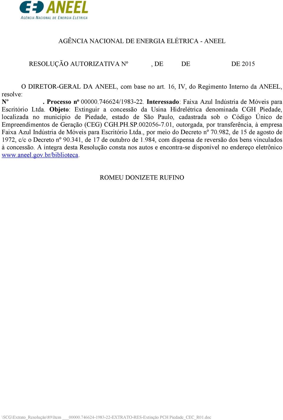 Objeto: Extinguir a concessão da Usina Hidrelétrica denominada CGH Piedade, localizada no município de Piedade, estado de São Paulo, cadastrada sob o Código Único de Empreendimentos de Geração (CEG)