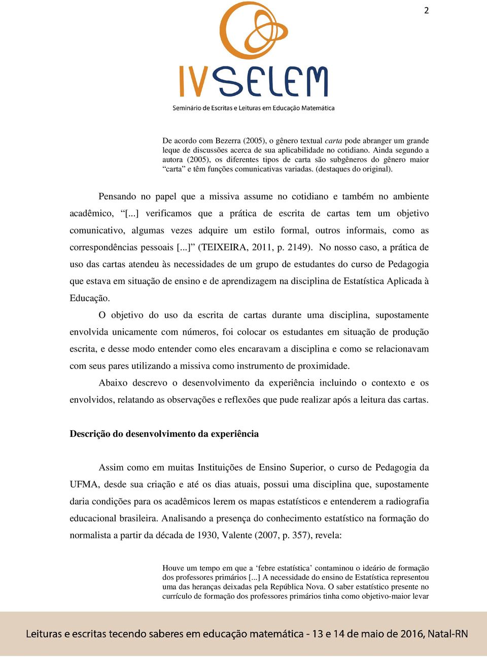 Pensando no papel que a missiva assume no cotidiano e também no ambiente acadêmico, [.