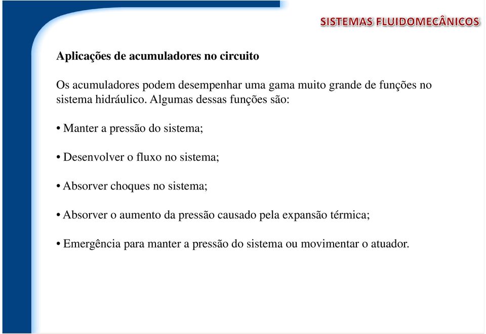 Algumas dessas funções são: Manter a pressão do sistema; Desenvolver o fluxo no sistema;