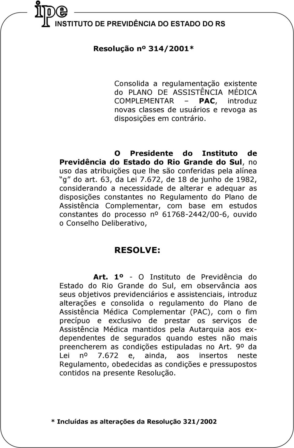 672, de 18 de junho de 1982, considerando a necessidade de alterar e adequar as disposições constantes no Regulamento do Plano de Assistência Complementar, com base em estudos constantes do processo