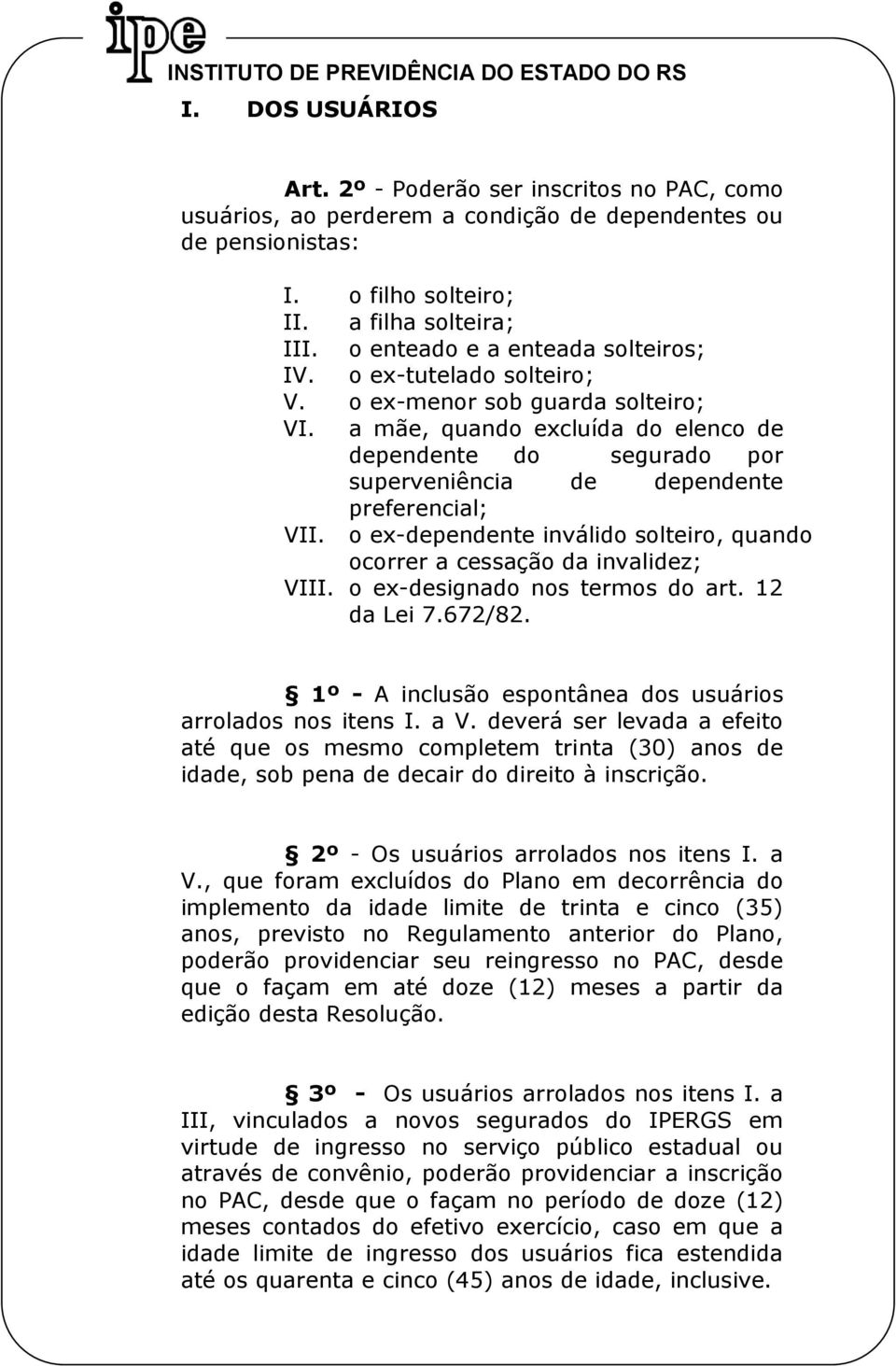 a mãe, quando excluída do elenco de dependente do segurado por superveniência de dependente preferencial; VII. o ex-dependente inválido solteiro, quando ocorrer a cessação da invalidez; VIII.