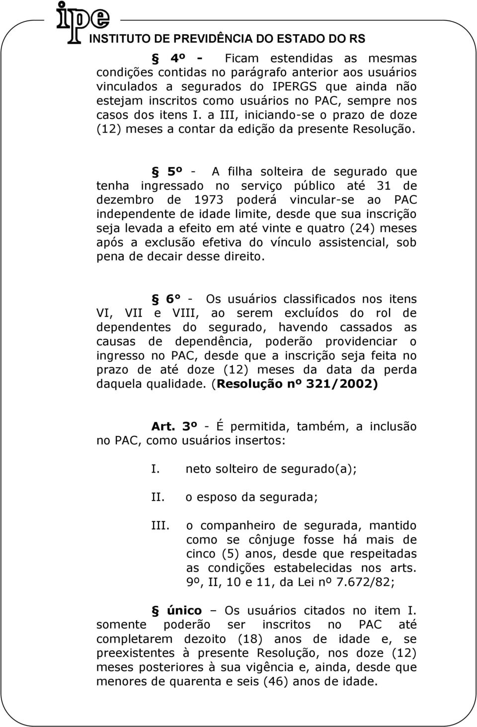 5º - A filha solteira de segurado que tenha ingressado no serviço público até 31 de dezembro de 1973 poderá vincular-se ao PAC independente de idade limite, desde que sua inscrição seja levada a