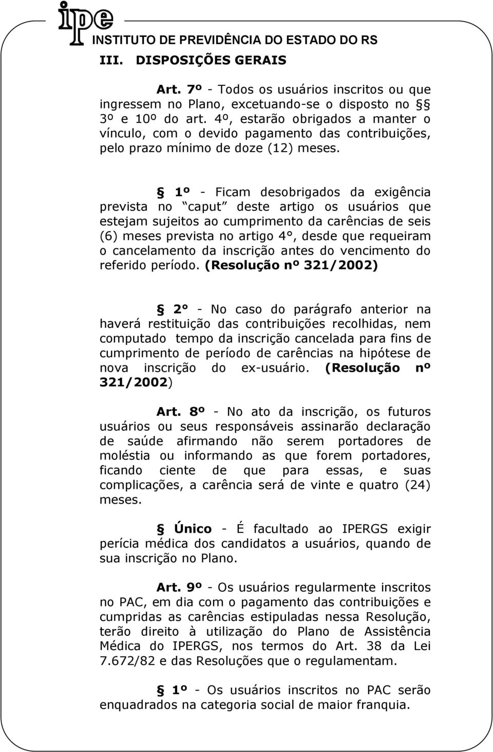 1º - Ficam desobrigados da exigência prevista no caput deste artigo os usuários que estejam sujeitos ao cumprimento da carências de seis (6) meses prevista no artigo 4, desde que requeiram o