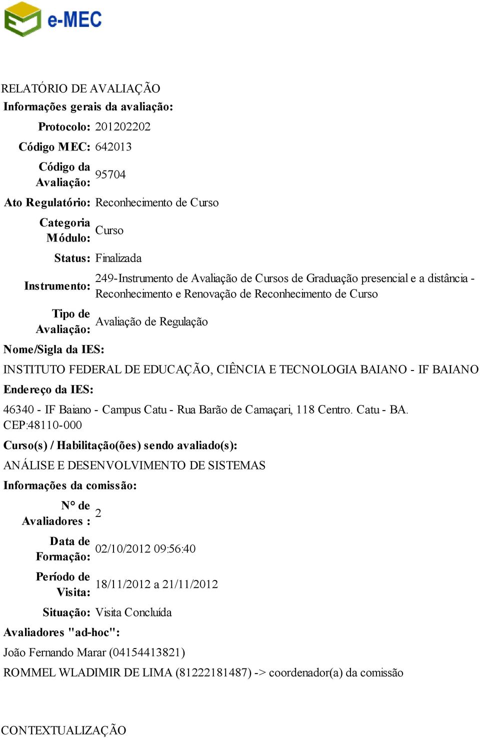 Avaliação de Regulação INSTITUTO FEDERAL DE EDUCAÇÃO, CIÊNCIA E TECNOLOGIA BAIANO - IF BAIANO Endereço da IES: 46340 - IF Baiano - Campus Catu - Rua Barão de Camaçari, 118 Centro. Catu - BA.