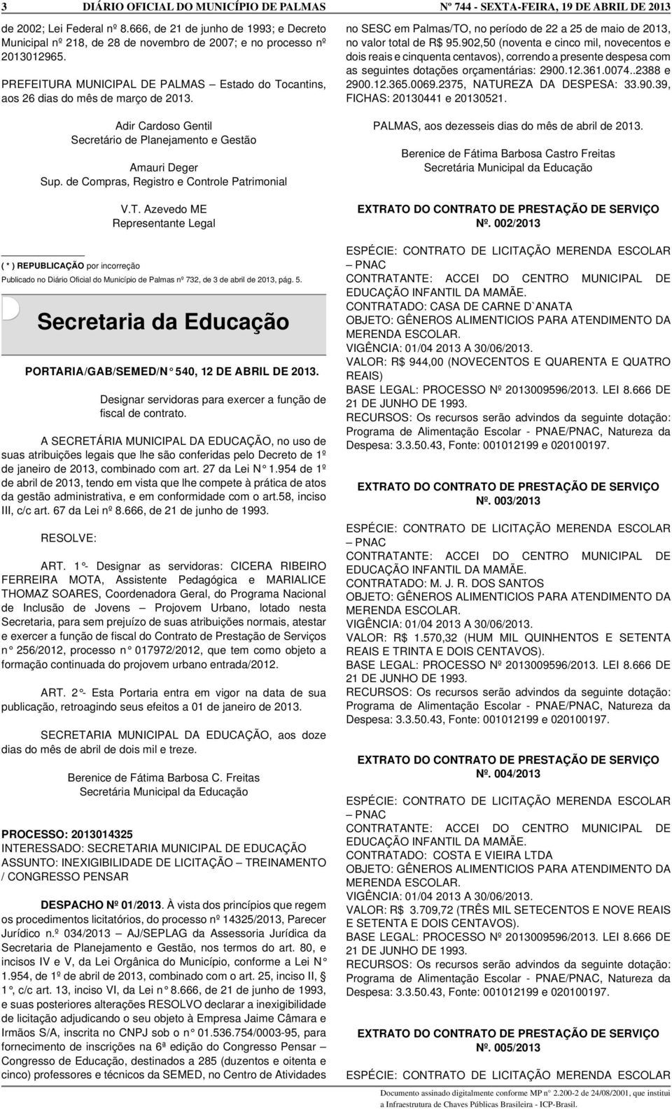 de Compras, Registro e Controle Patrimonial ( * ) REPUBLICAÇÃO por incorreção V.T. Azevedo ME Representante Legal Publicado no Diário Oficial do Município de Palmas nº 732, de 3 de abril de 2013, pág.