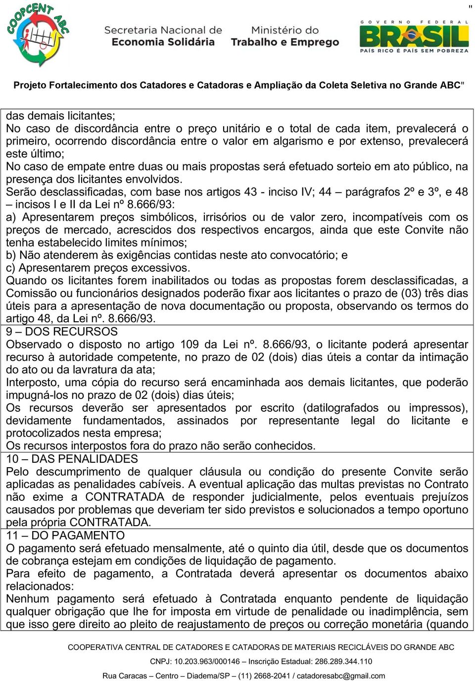 Serão desclassificadas, com base nos artigos 43 - inciso IV; 44 parágrafos 2º e 3º, e 48 incisos I e II da Lei nº 8.