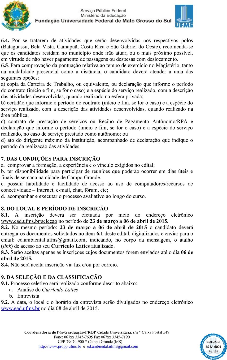 Para comprovação da pontuação relativa ao tempo de exercício no Magistério, tanto na modalidade presencial como a distância, o candidato deverá atender a uma das seguintes opções: a) cópia da