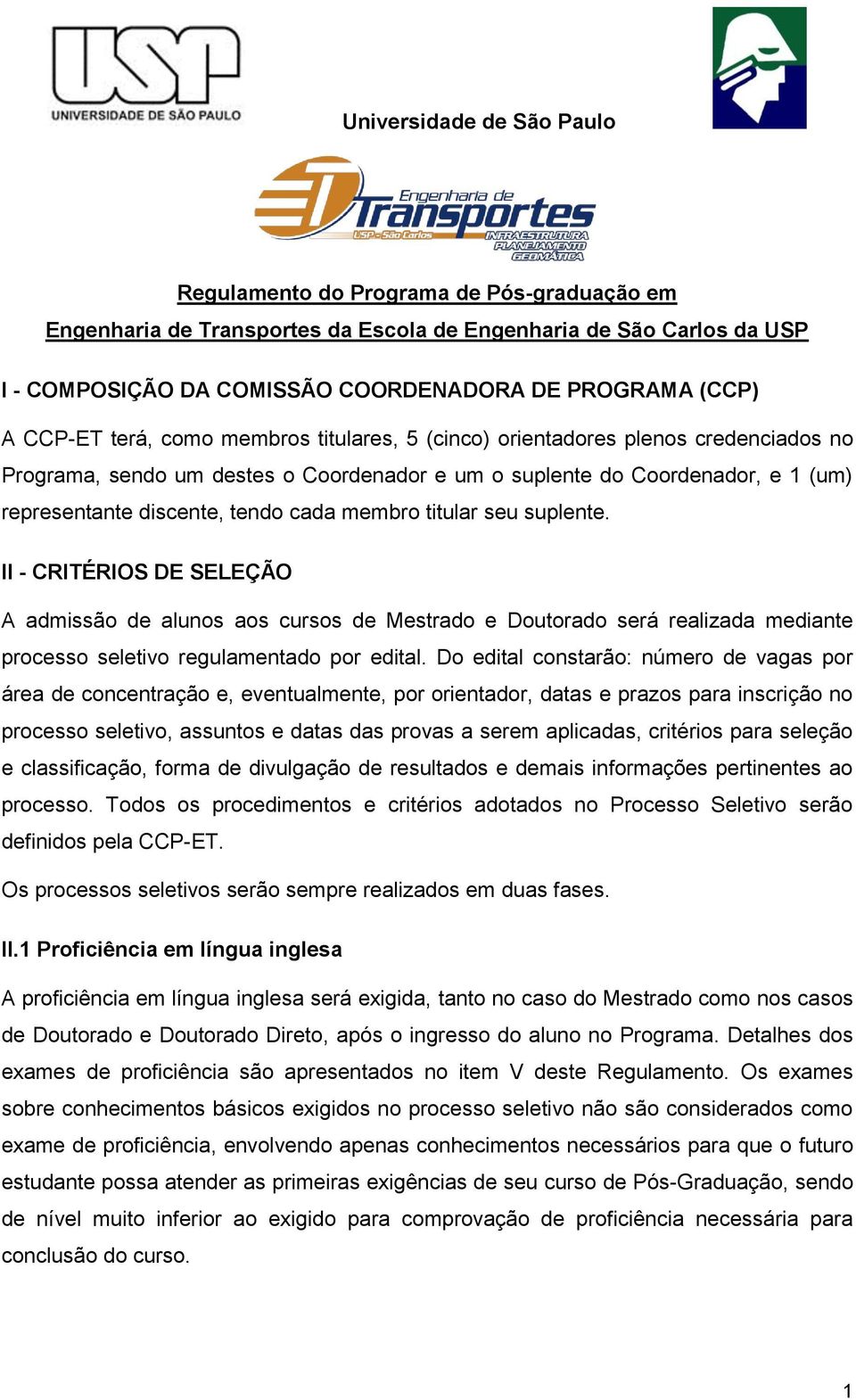 cada membro titular seu suplente. II - CRITÉRIOS DE SELEÇÃO A admissão de alunos aos cursos de Mestrado e Doutorado será realizada mediante processo seletivo regulamentado por edital.