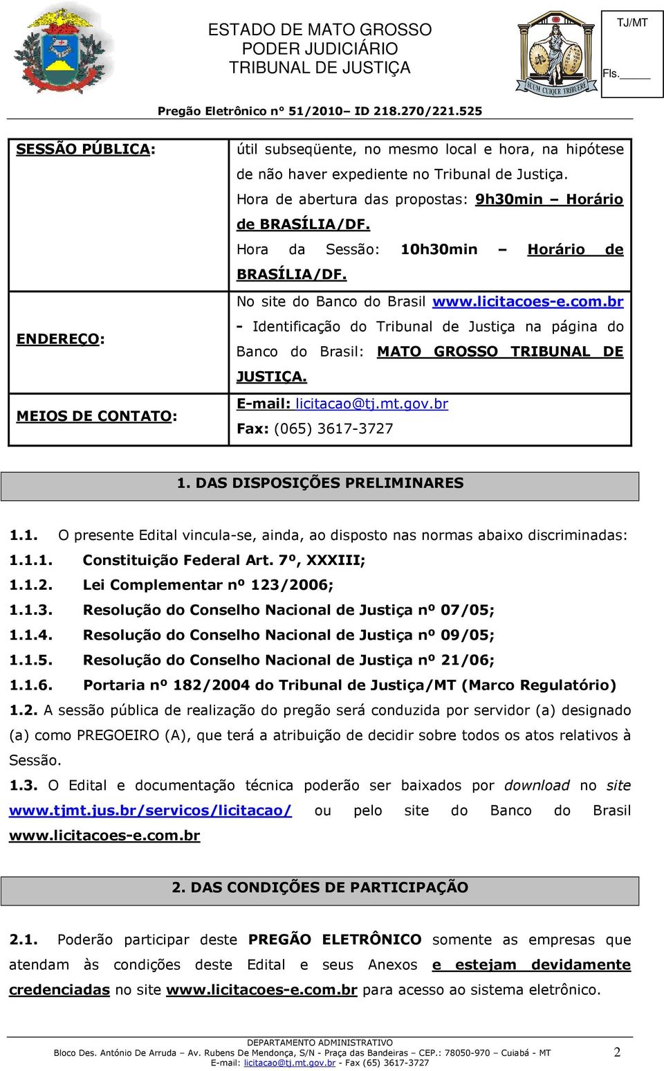br - Identificação do Tribunal de Justiça na página do Banco do Brasil: MATO GROSSO TRIBUNAL DE JUSTIÇA. E-mail: licitacao@tj.mt.gov.br Fax: (065) 3617