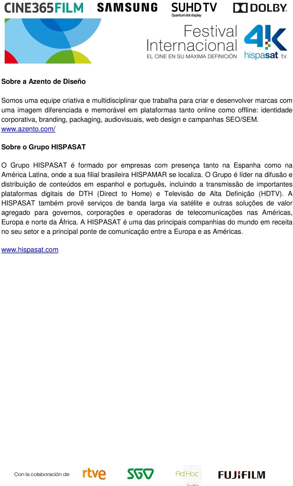 com/ Sobre o Grupo HISPASAT O Grupo HISPASAT é formado por empresas com presença tanto na Espanha como na América Latina, onde a sua filial brasileira HISPAMAR se localiza.