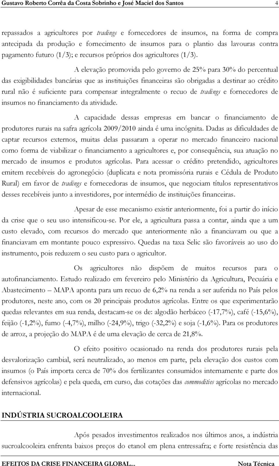 A elevação promovida pelo governo de 25% para 30% do percentual das exigibilidades bancárias que as instituições financeiras são obrigadas a destinar ao crédito rural não é suficiente para compensar