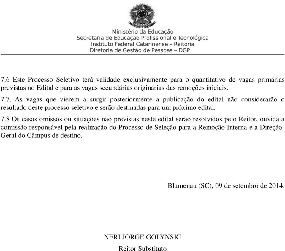 7. As vagas que vierem a surgir posteriormente a publicação do edital não considerarão o resultado deste processo seletivo e serão destinadas para um próximo edital. 7.