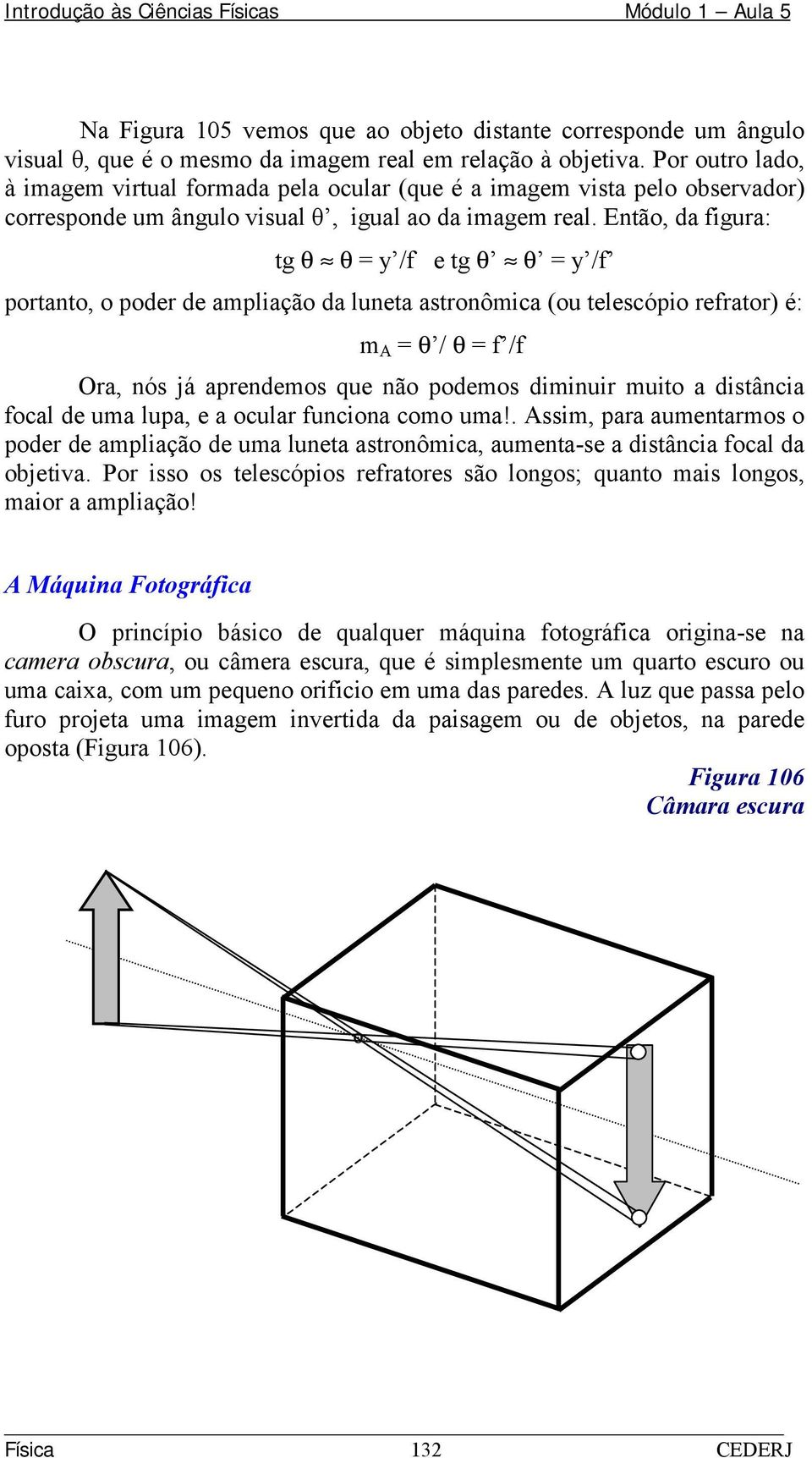 Então, da figura: tg θ θ = y /f e tg θ θ = y /f portanto, o poder de ampliação da luneta astronômica (ou telescópio refrator) é: m A = θ / θ = f /f Ora, nós já aprendemos que não podemos diminuir