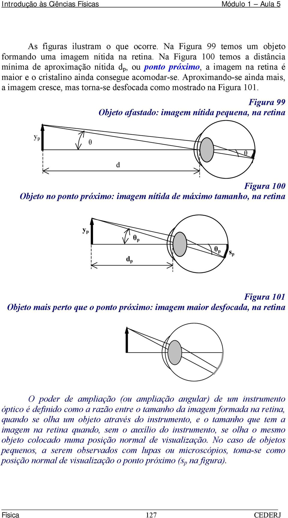 Aproximando-se ainda mais, a imagem cresce, mas torna-se desfocada como mostrado na Figura 101.