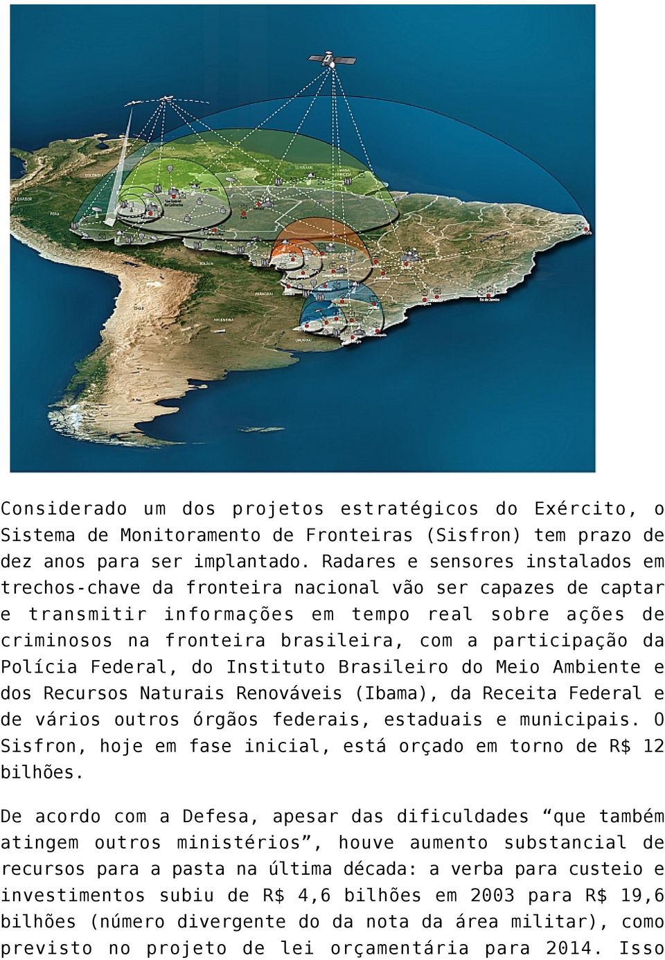 participação da Polícia Federal, do Instituto Brasileiro do Meio Ambiente e dos Recursos Naturais Renováveis (Ibama), da Receita Federal e de vários outros órgãos federais, estaduais e municipais.