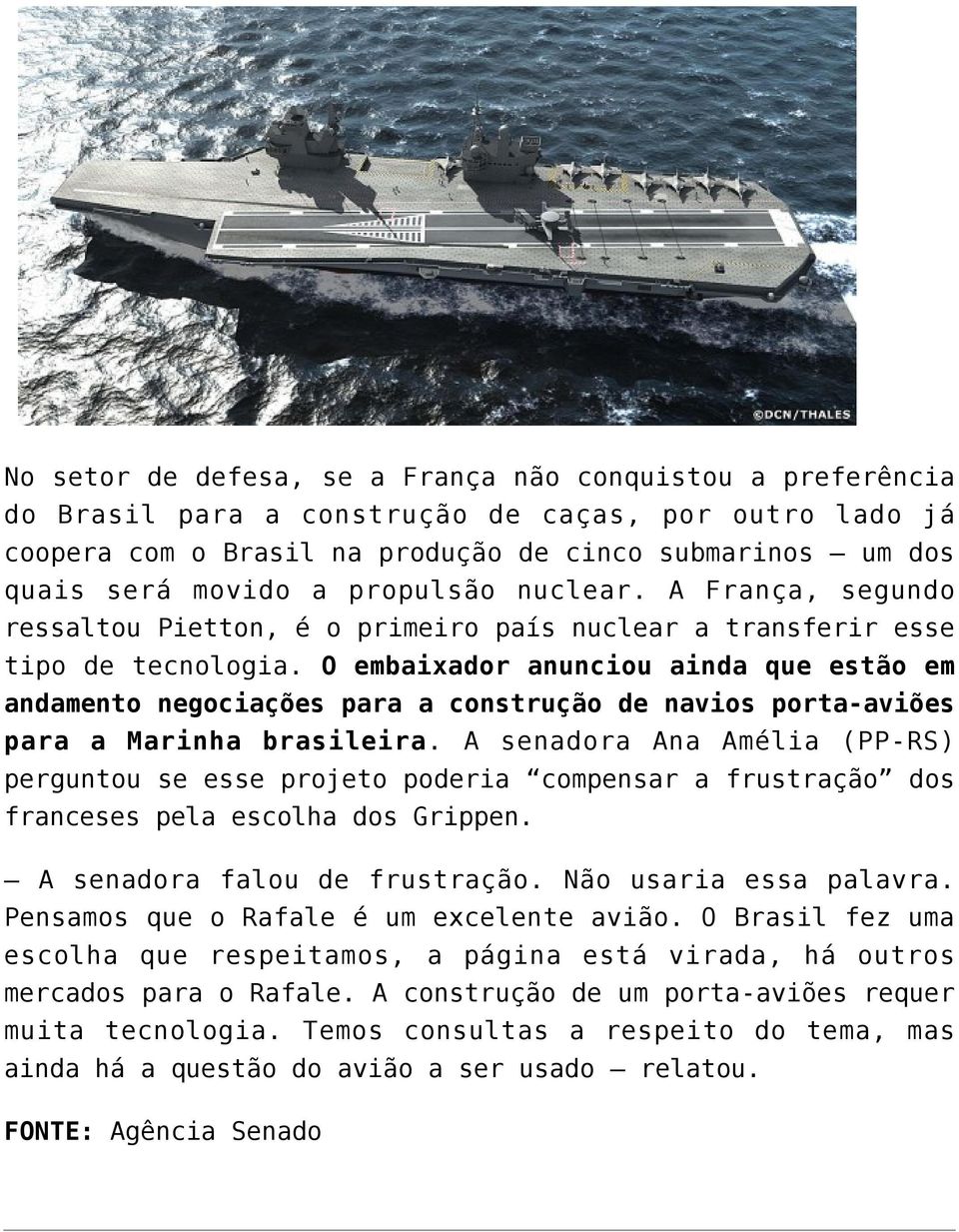 O embaixador anunciou ainda que estão em andamento negociações para a construção de navios porta-aviões para a Marinha brasileira.