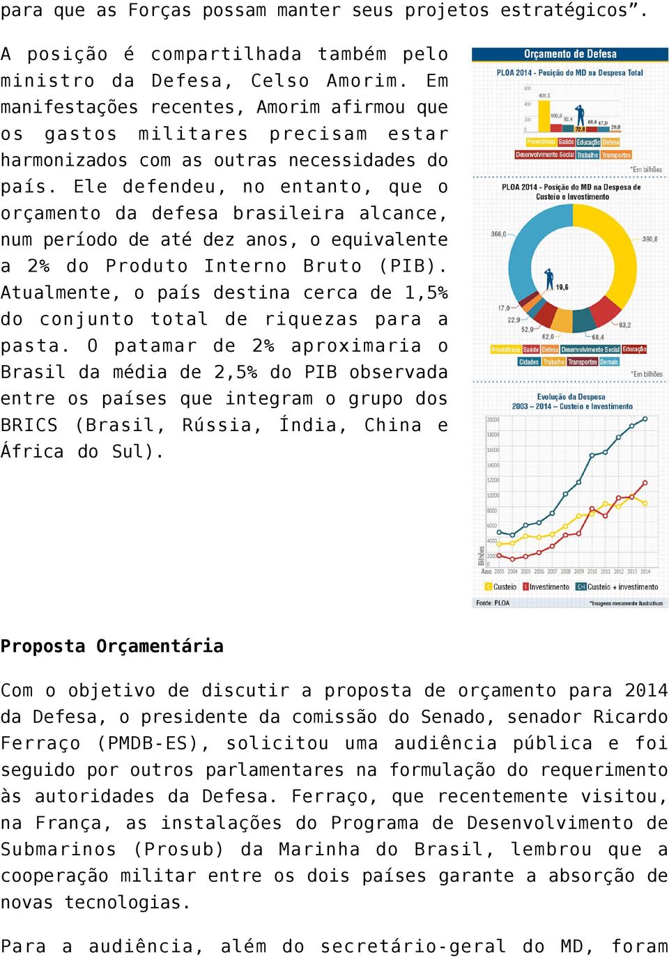 Ele defendeu, no entanto, que o orçamento da defesa brasileira alcance, num período de até dez anos, o equivalente a 2% do Produto Interno Bruto (PIB).