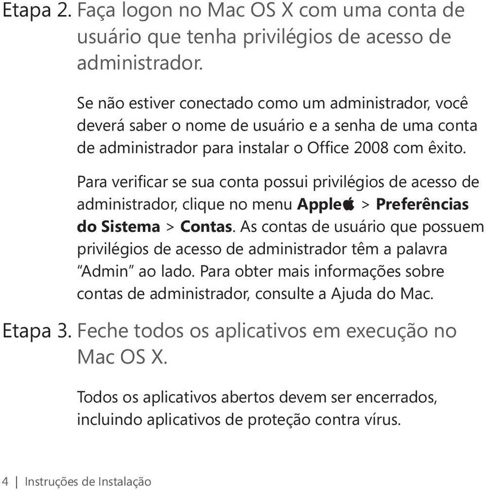 Para verificar se sua conta possui privilégios de acesso de administrador, clique no menu Apple > Preferências do Sistema > Contas.