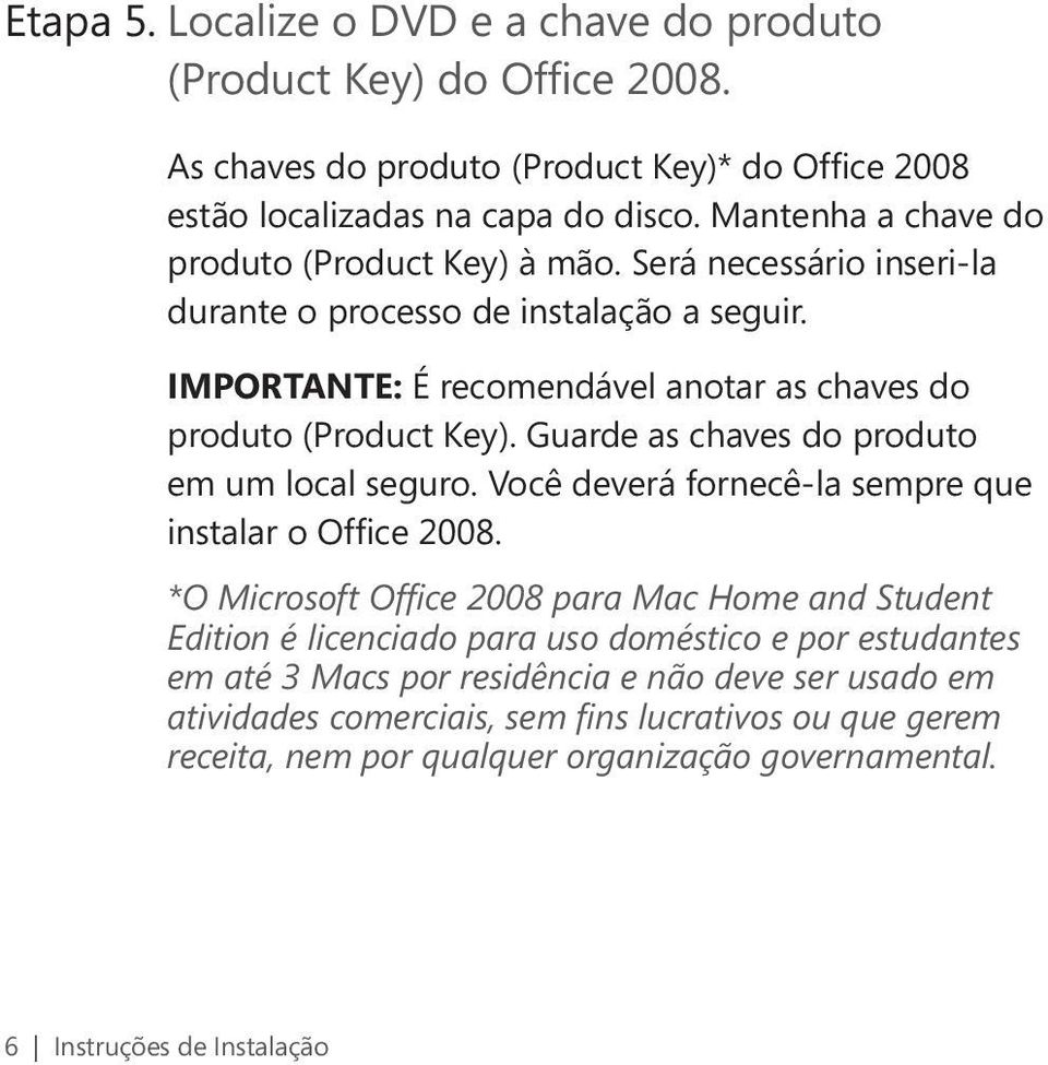 Guarde as chaves do produto em um local seguro. Você deverá fornecê-la sempre que instalar o Office 2008.