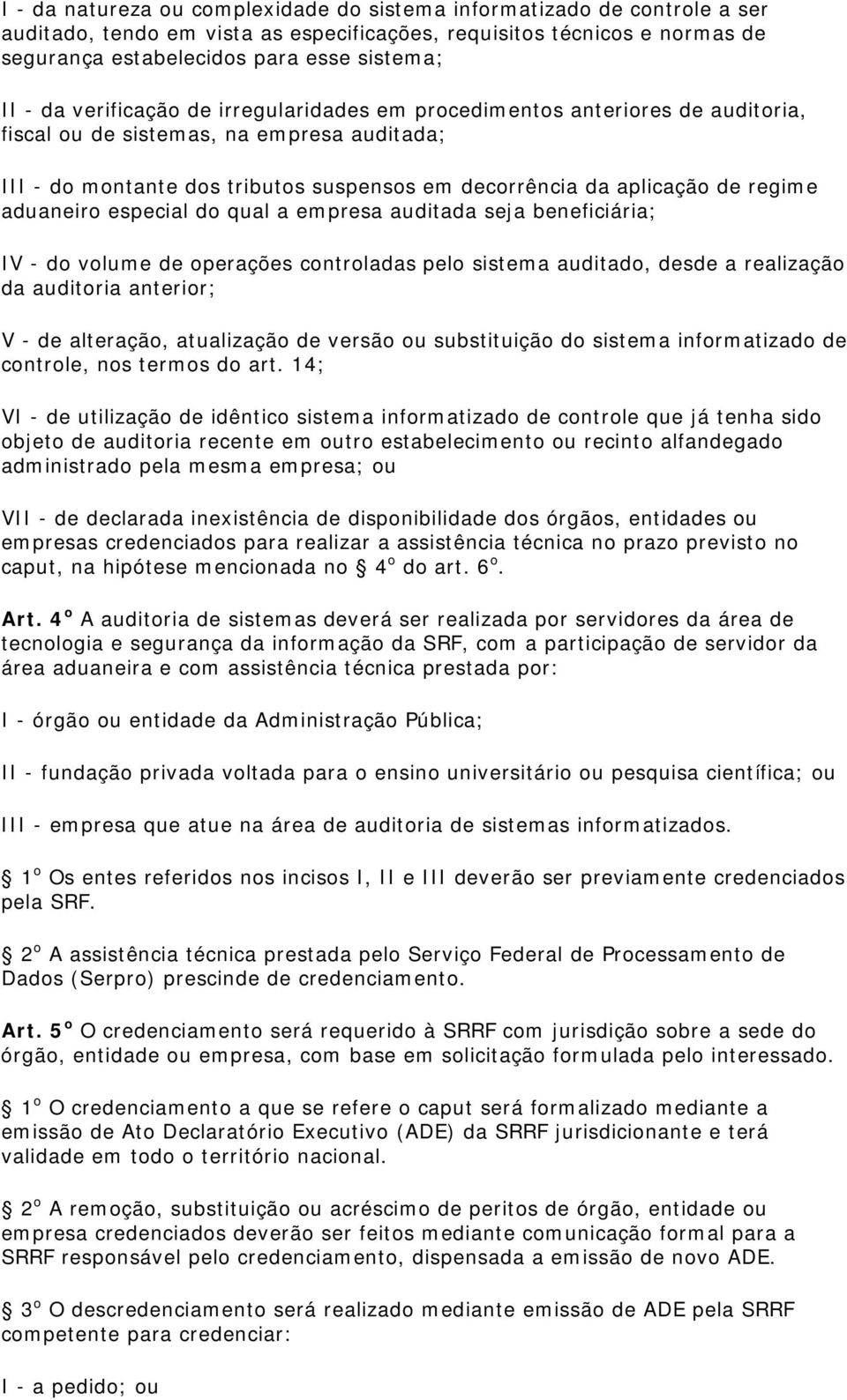 aduaneiro especial do qual a empresa auditada seja beneficiária; IV - do volume de operações controladas pelo sistema auditado, desde a realização da auditoria anterior; V - de alteração, atualização